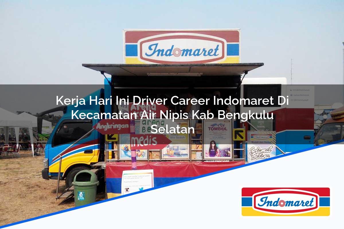 Kerja Hari Ini Driver Career Indomaret di Kecamatan Air Nipis, Kab. Bengkulu Selatan Tahun 2025