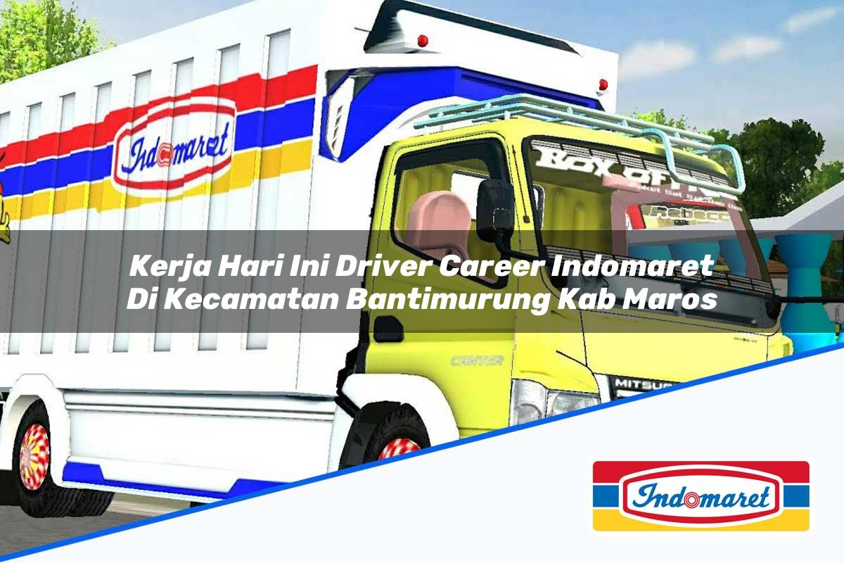 Kerja Hari Ini Driver Career Indomaret di Kecamatan Bantimurung, Kab. Maros Tahun 2025