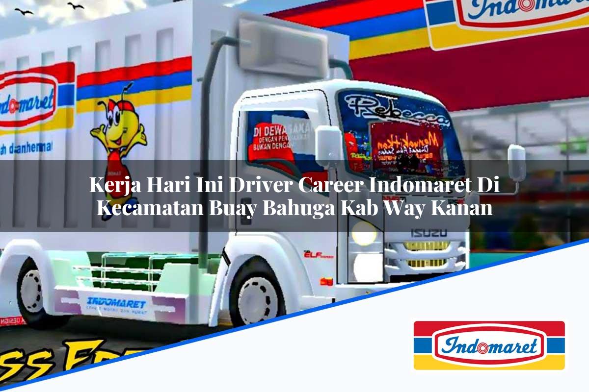 Kerja Hari Ini Driver Career Indomaret di Kecamatan Buay Bahuga, Kab. Way Kanan Tahun 2025