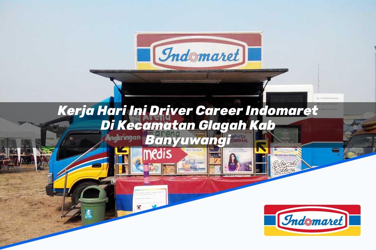 Kerja Hari Ini Driver Career Indomaret di Kecamatan Glagah, Kab. Banyuwangi Tahun 2025