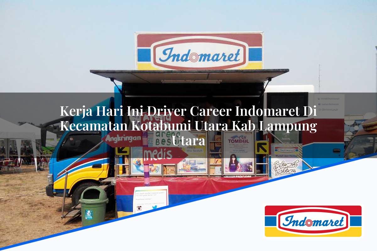 Kerja Hari Ini Driver Career Indomaret di Kecamatan Kotabumi Utara, Kab. Lampung Utara Tahun 2025