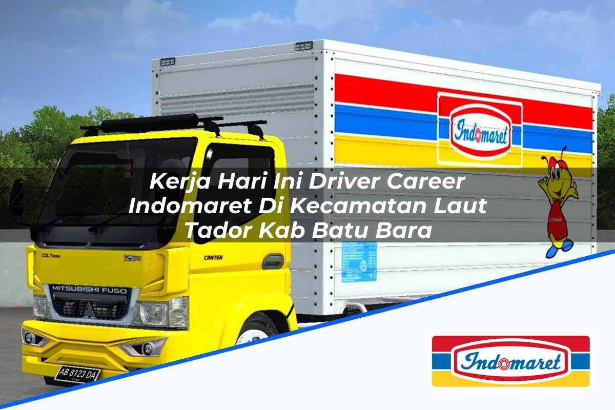 Kerja Hari Ini Driver Career Indomaret di Kecamatan Laut Tador, Kab. Batu Bara Tahun 2025