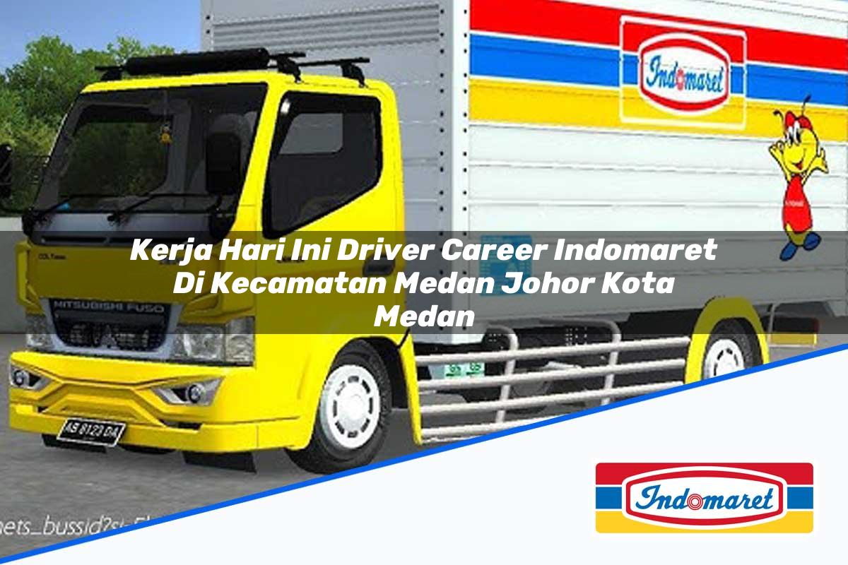 Kerja Hari Ini Driver Career Indomaret di Kecamatan Medan Johor, Kota Medan Tahun 2025