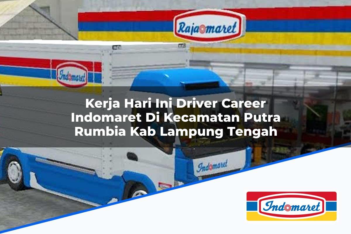 Kerja Hari Ini Driver Career Indomaret di Kecamatan Putra Rumbia, Kab. Lampung Tengah Tahun 2025