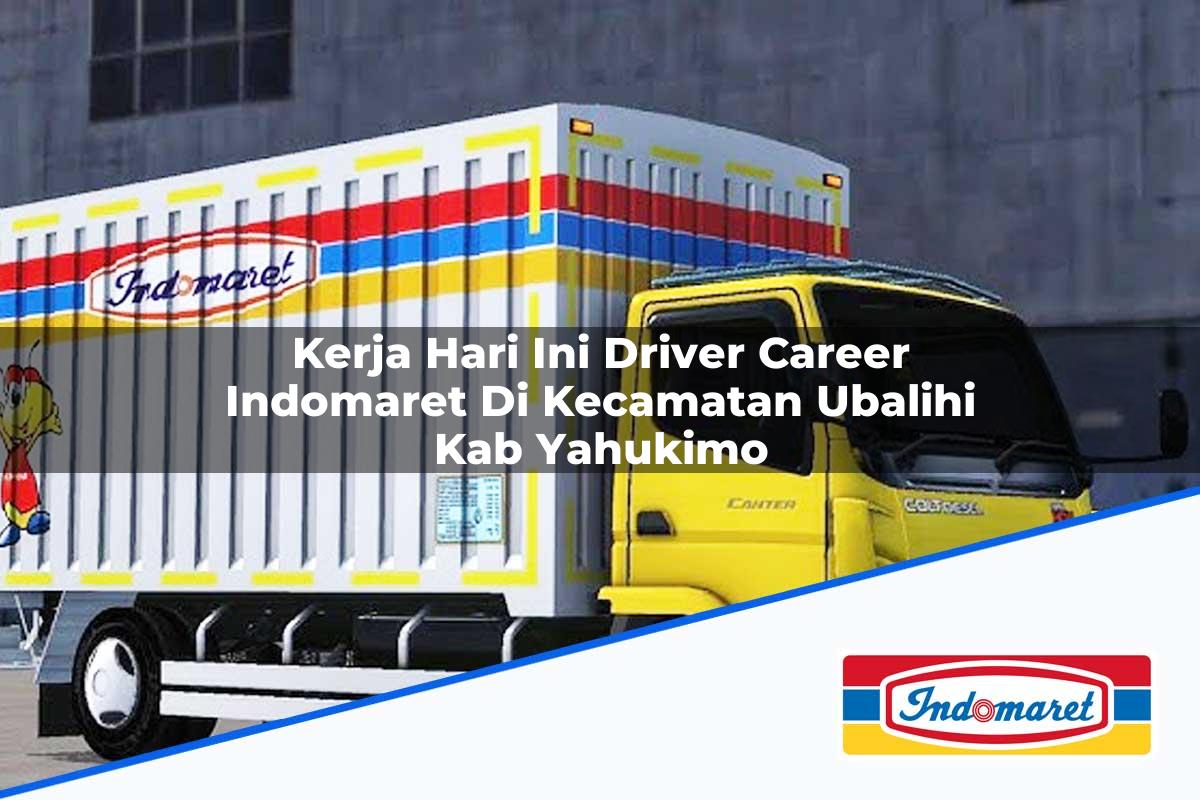 Kerja Hari Ini Driver Career Indomaret di Kecamatan Ubalihi, Kab. Yahukimo Tahun 2025