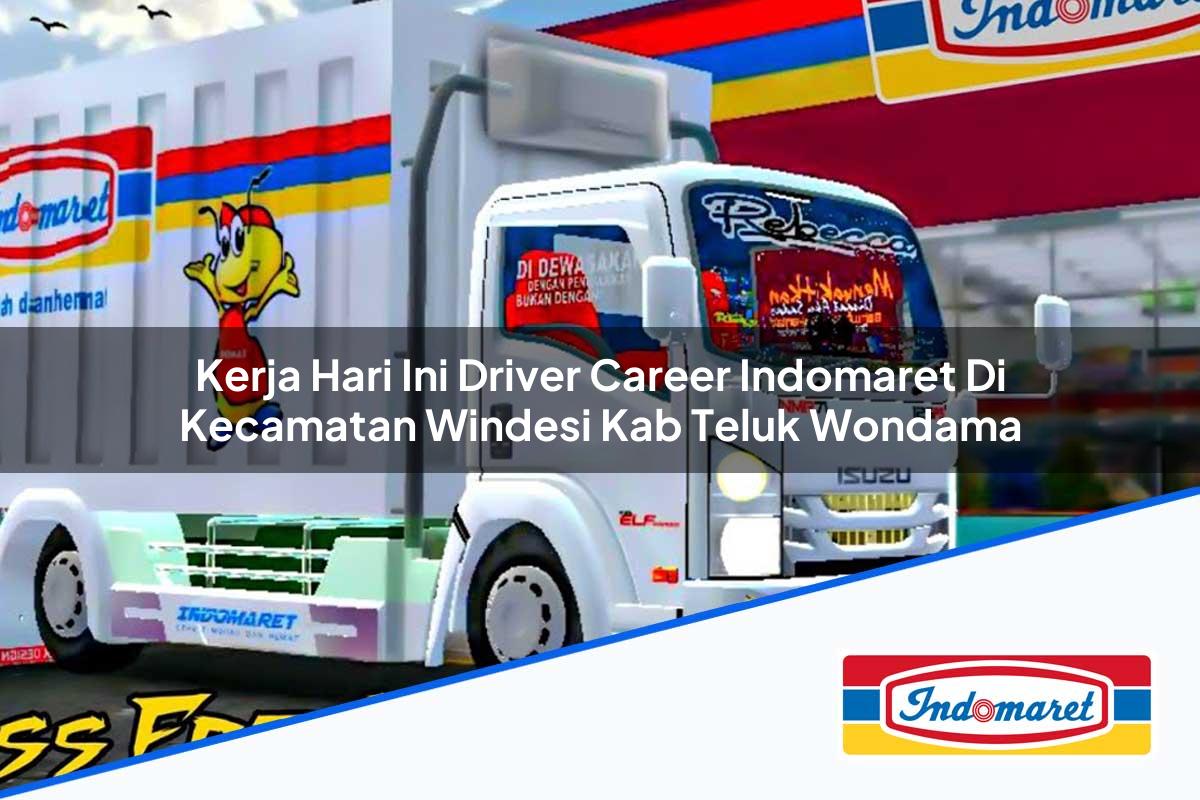 Kerja Hari Ini Driver Career Indomaret di Kecamatan Windesi, Kab. Teluk Wondama Tahun 2025
