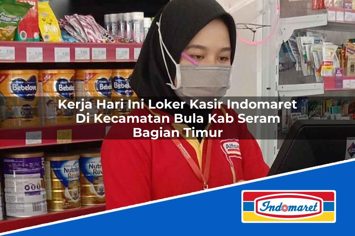 Kerja Hari Ini Loker Kasir Indomaret di Kecamatan Bula, Kab. Seram Bagian Timur Tahun 2025