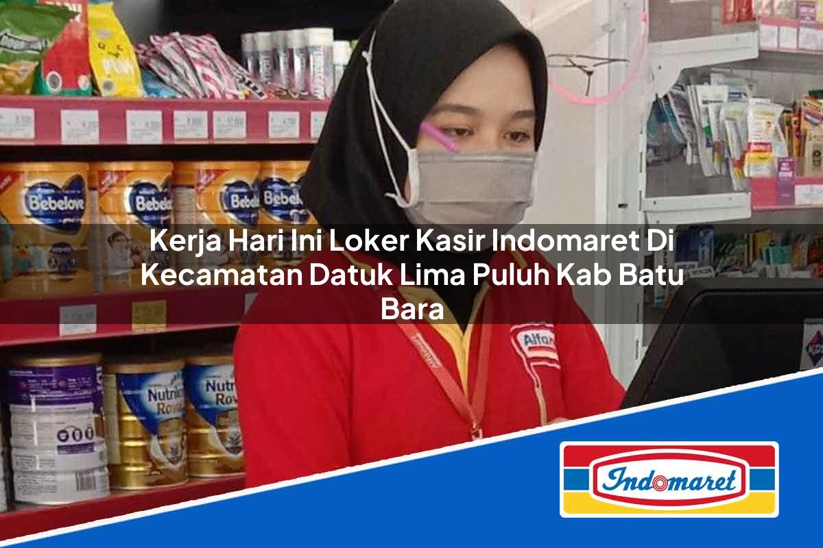 Kerja Hari Ini Loker Kasir Indomaret Di Kecamatan Datuk Lima Puluh Kab Batu Bara 1753844445 | Kerja Hari Ini Loker Kasir Indomaret Di Kecamatan Datuk Lima Puluh, Kab. Batu Bara Tahun 2025