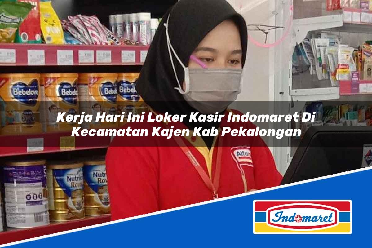 Kerja Hari Ini Loker Kasir Indomaret di Kecamatan Kajen, Kab. Pekalongan Tahun 2025