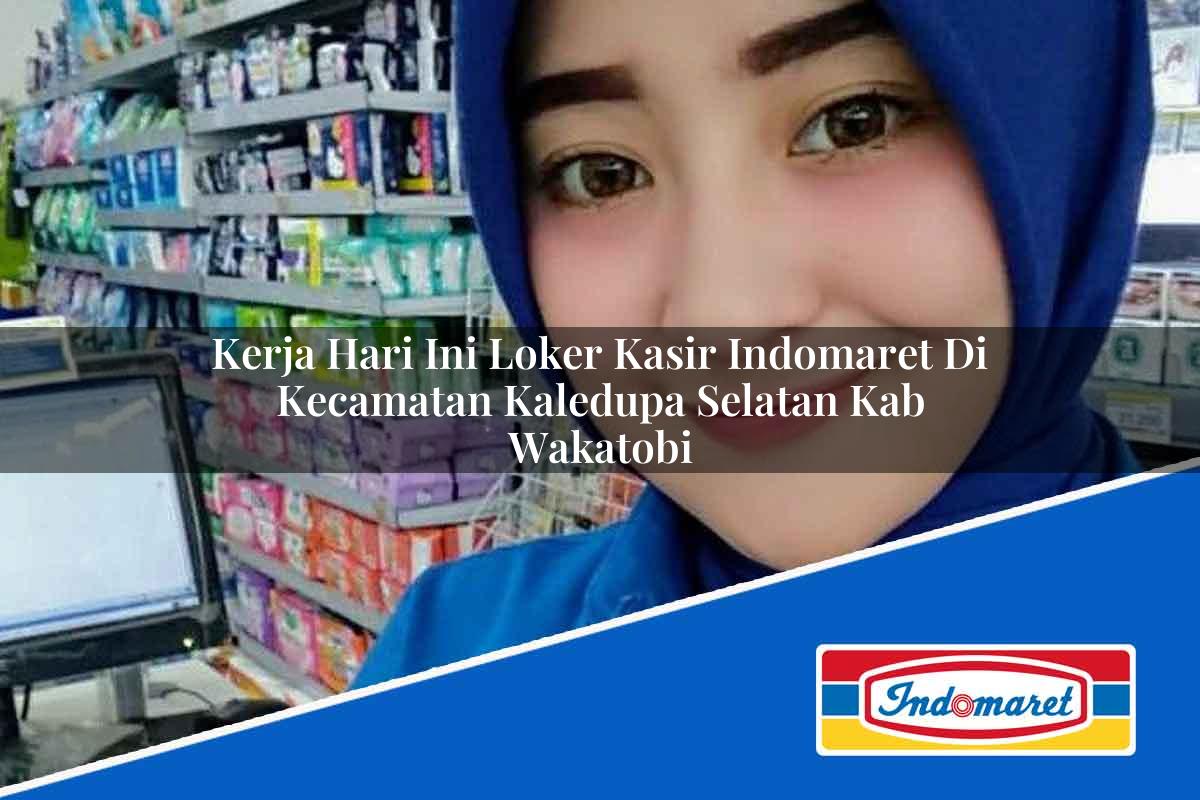 Kerja Hari Ini Loker Kasir Indomaret di Kecamatan Kaledupa Selatan, Kab. Wakatobi Tahun 2025