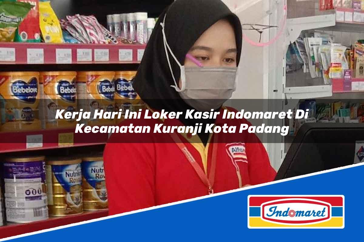 Kerja Hari Ini Loker Kasir Indomaret di Kecamatan Kuranji, Kota Padang Tahun 2025