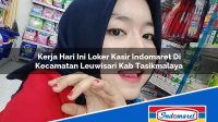Kerja Hari Ini Loker Kasir Indomaret Di Kecamatan Leuwisari Kab Tasikmalaya 1753137754 | Kerja Hari Ini Loker Kasir Indomaret Di Kecamatan Leuwisari, Kab. Tasikmalaya Tahun 2025