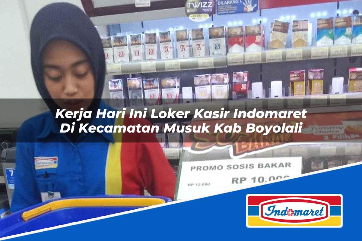 Kerja Hari Ini Loker Kasir Indomaret Di Kecamatan Musuk Kab Boyolali 1753839396 | Kerja Hari Ini Loker Kasir Indomaret Di Kecamatan Musuk, Kab. Boyolali Tahun 2025