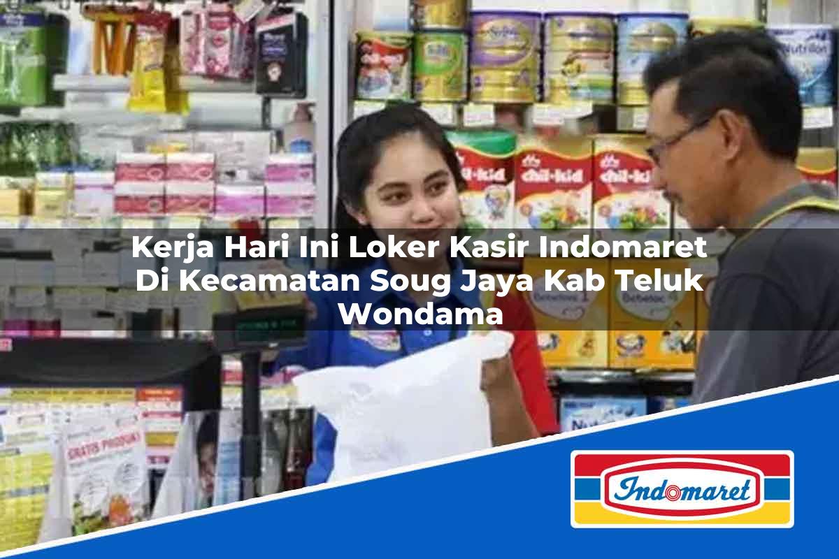 Kerja Hari Ini Loker Kasir Indomaret di Kecamatan Soug Jaya, Kab. Teluk Wondama Tahun 2025