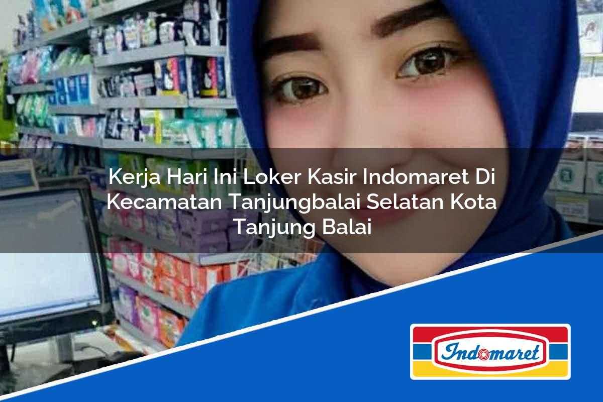 Kerja Hari Ini Loker Kasir Indomaret Di Kecamatan Tanjungbalai Selatan Kota Tanjung Balai 1753754976 | Kerja Hari Ini Loker Kasir Indomaret Di Kecamatan Tanjungbalai Selatan, Kota Tanjung Balai Tahun 2025