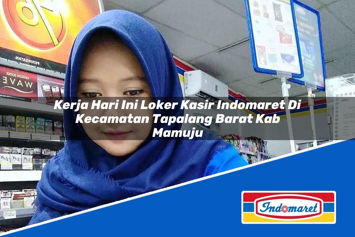 Kerja Hari Ini Loker Kasir Indomaret di Kecamatan Tapalang Barat, Kab. Mamuju Tahun 2025