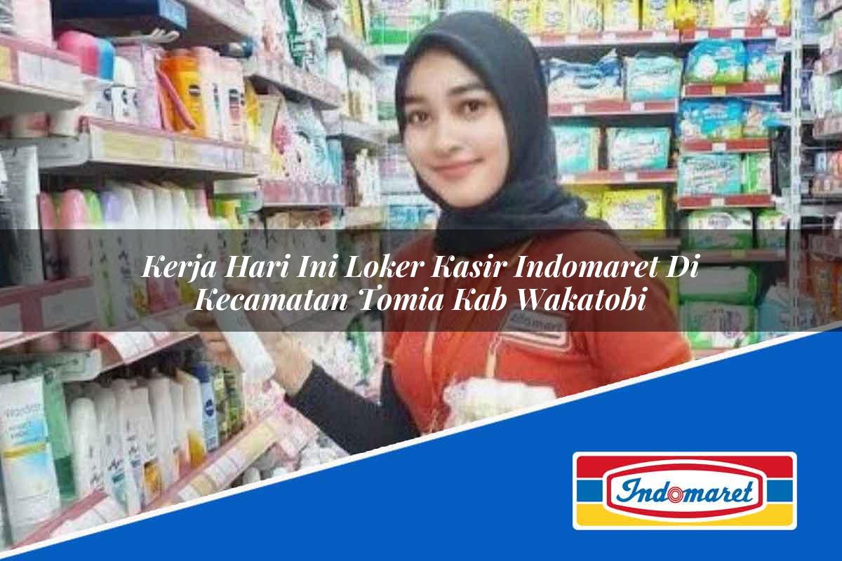 Kerja Hari Ini Loker Kasir Indomaret di Kecamatan Tomia, Kab. Wakatobi Tahun 2025