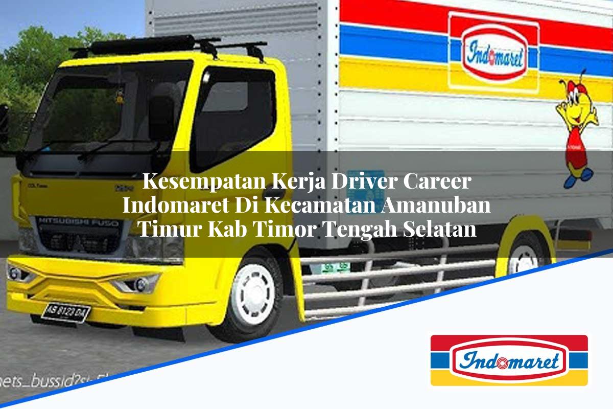 Kesempatan Kerja Driver Career Indomaret di Kecamatan Amanuban Timur, Kab Timor Tengah Selatan Tahun 2025