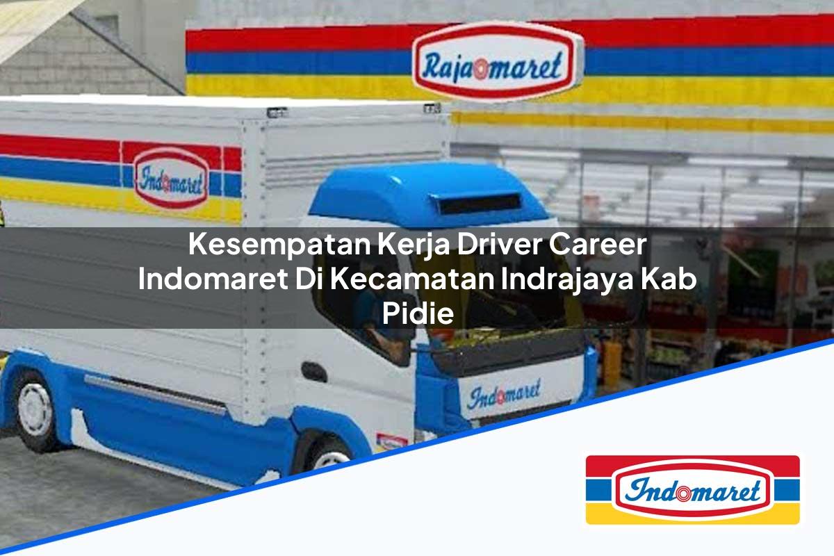 Kesempatan Kerja Driver Career Indomaret di Kecamatan Indrajaya, Kab. Pidie Tahun 2025