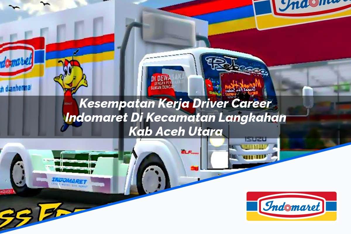 Kesempatan Kerja Driver Career Indomaret di Kecamatan Langkahan, Kab. Aceh Utara Tahun 2025