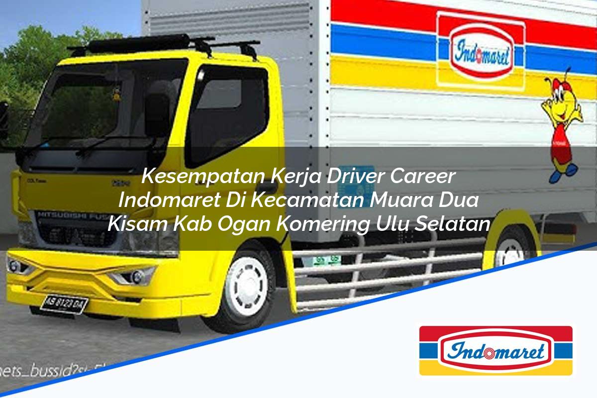 Kesempatan Kerja Driver Career Indomaret di Kecamatan Muara Dua Kisam, Kab. Ogan Komering Ulu Selatan Tahun 2025
