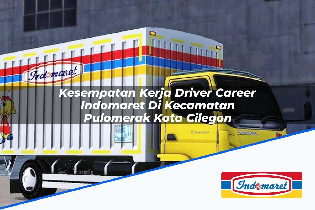 Kesempatan Kerja Driver Career Indomaret di Kecamatan Pulomerak, Kota Cilegon Tahun 2025