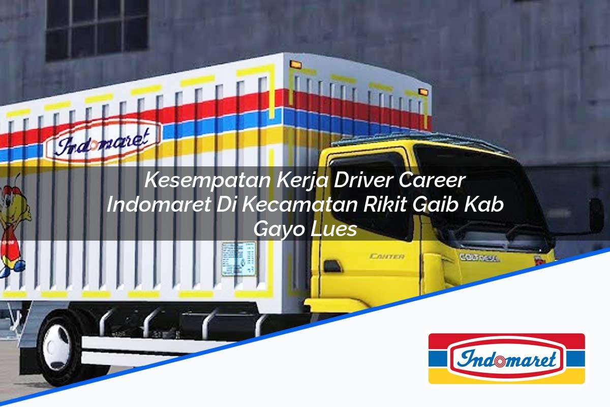 Kesempatan Kerja Driver Career Indomaret di Kecamatan Rikit Gaib, Kab. Gayo Lues Tahun 2025