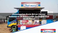 Kesempatan Kerja Driver Career Indomaret Di Kecamatan Serbajadi Kab Aceh Timur 1753794696 | Kesempatan Kerja Driver Career Indomaret Di Kecamatan Serbajadi, Kab. Aceh Timur Tahun 2025