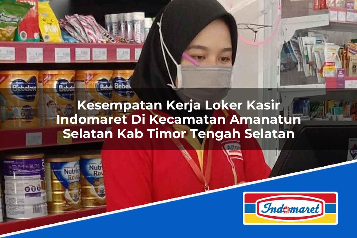 Kesempatan Kerja Loker Kasir Indomaret di Kecamatan Amanatun Selatan, Kab Timor Tengah Selatan Tahun 2025