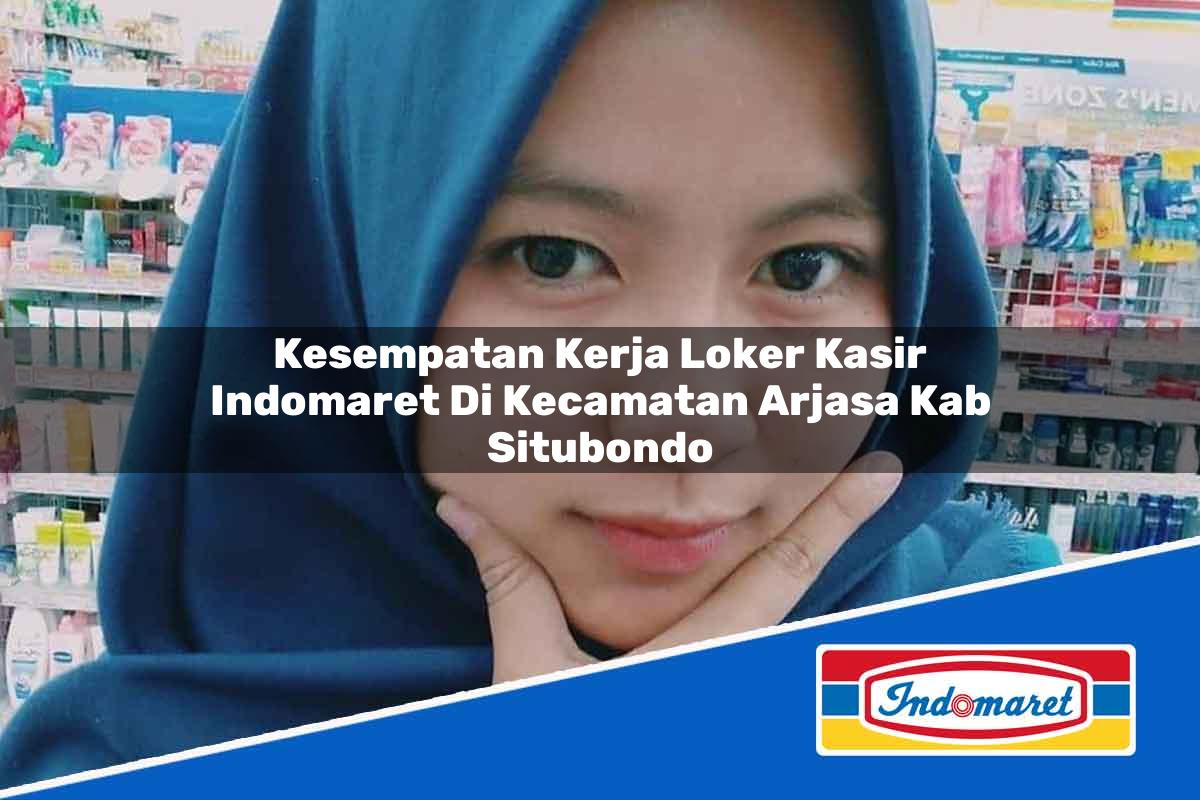 Kesempatan Kerja Loker Kasir Indomaret di Kecamatan Arjasa, Kab. Situbondo Tahun 2025
