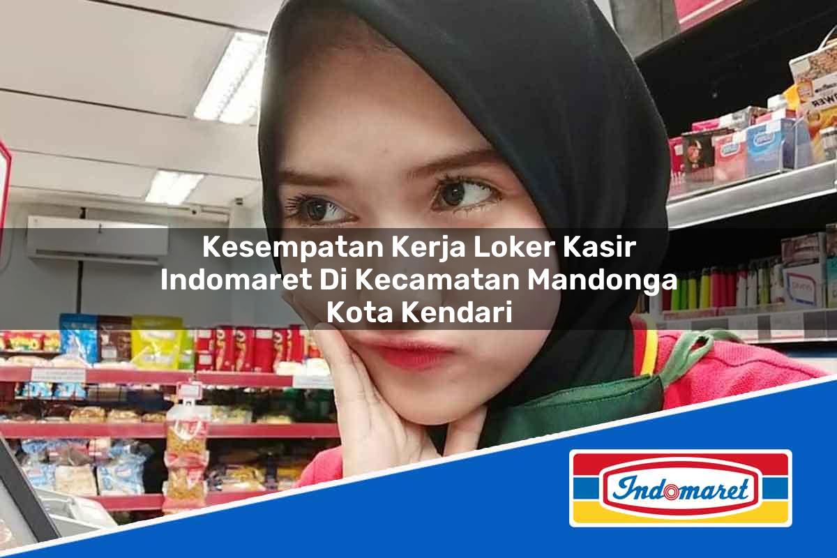 Kesempatan Kerja Loker Kasir Indomaret di Kecamatan Mandonga, Kota Kendari Tahun 2025