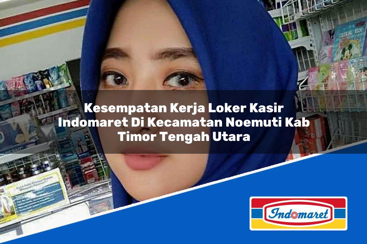 Kesempatan Kerja Loker Kasir Indomaret Di Kecamatan Noemuti Kab Timor Tengah Utara 1753762439 | Kesempatan Kerja Loker Kasir Indomaret Di Kecamatan Noemuti, Kab. Timor Tengah Utara Tahun 2025