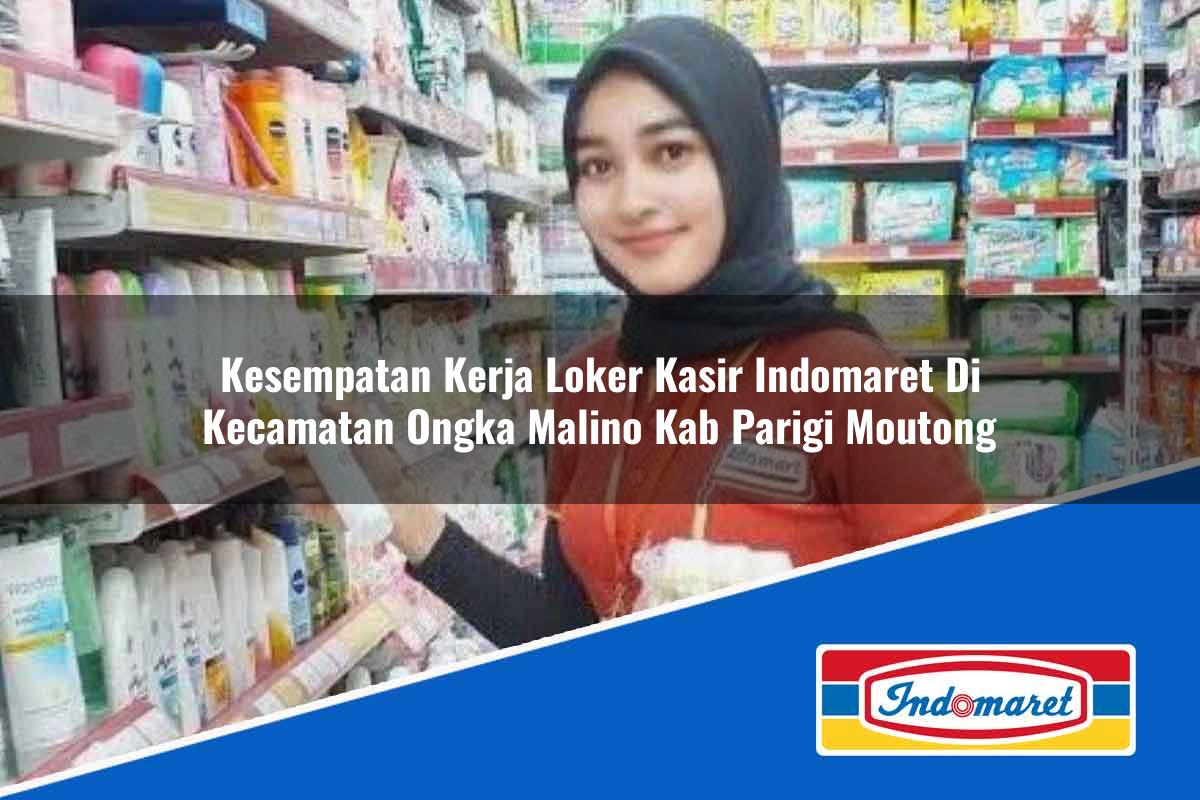 Kesempatan Kerja Loker Kasir Indomaret di Kecamatan Ongka Malino, Kab. Parigi Moutong Tahun 2025