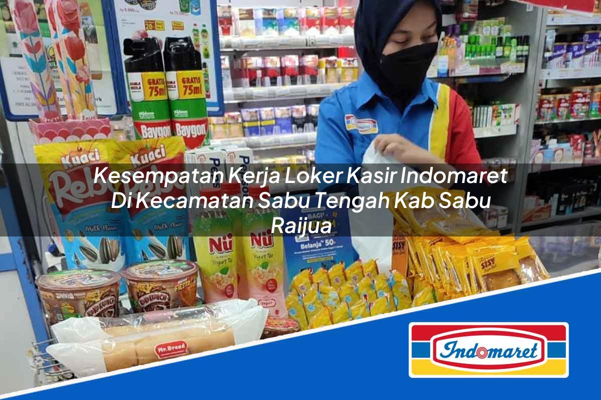 Kesempatan Kerja Loker Kasir Indomaret di Kecamatan Sabu Tengah, Kab. Sabu Raijua Tahun 2025
