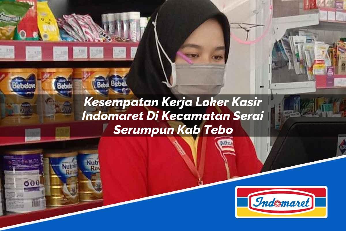 Kesempatan Kerja Loker Kasir Indomaret di Kecamatan Serai Serumpun, Kab. Tebo Tahun 2025