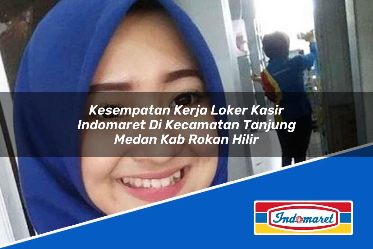 Kesempatan Kerja Loker Kasir Indomaret Di Kecamatan Tanjung Medan Kab Rokan Hilir 1753747671 | Kesempatan Kerja Loker Kasir Indomaret Di Kecamatan Tanjung Medan, Kab. Rokan Hilir Tahun 2025