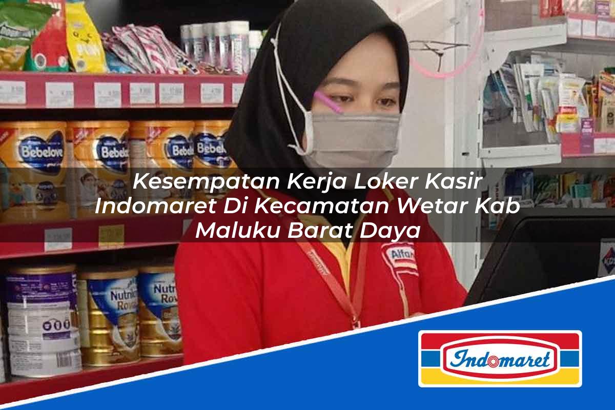 Kesempatan Kerja Loker Kasir Indomaret di Kecamatan Wetar, Kab. Maluku Barat Daya Tahun 2025