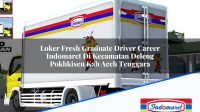 Loker Fresh Graduate Driver Career Indomaret Di Kecamatan Deleng Pokhkisen Kab Aceh Tenggara 1753256258 | Loker Fresh Graduate Driver Career Indomaret Di Kecamatan Deleng Pokhkisen, Kab. Aceh Tenggara Tahun 2025