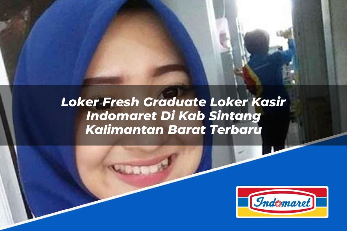 Loker Fresh Graduate Loker Kasir Indomaret di Kab. Sintang, Kalimantan Barat Terbaru