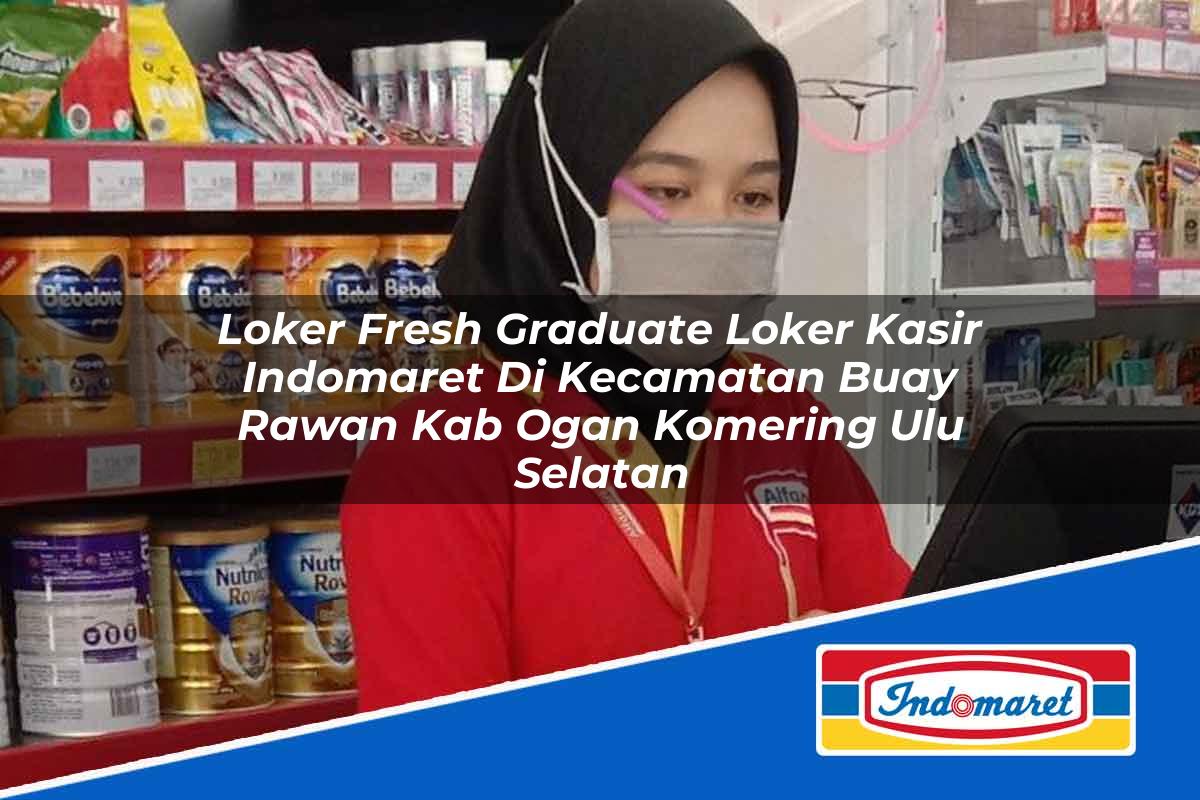 Loker Fresh Graduate Loker Kasir Indomaret di Kecamatan Buay Rawan, Kab. Ogan Komering Ulu Selatan Tahun 2025