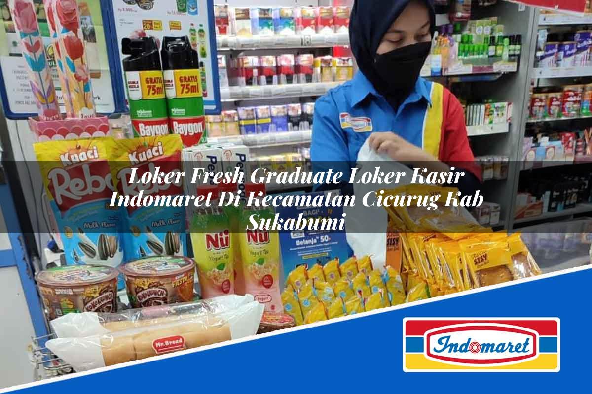 Loker Fresh Graduate Loker Kasir Indomaret di Kecamatan Cicurug, Kab. Sukabumi Tahun 2025