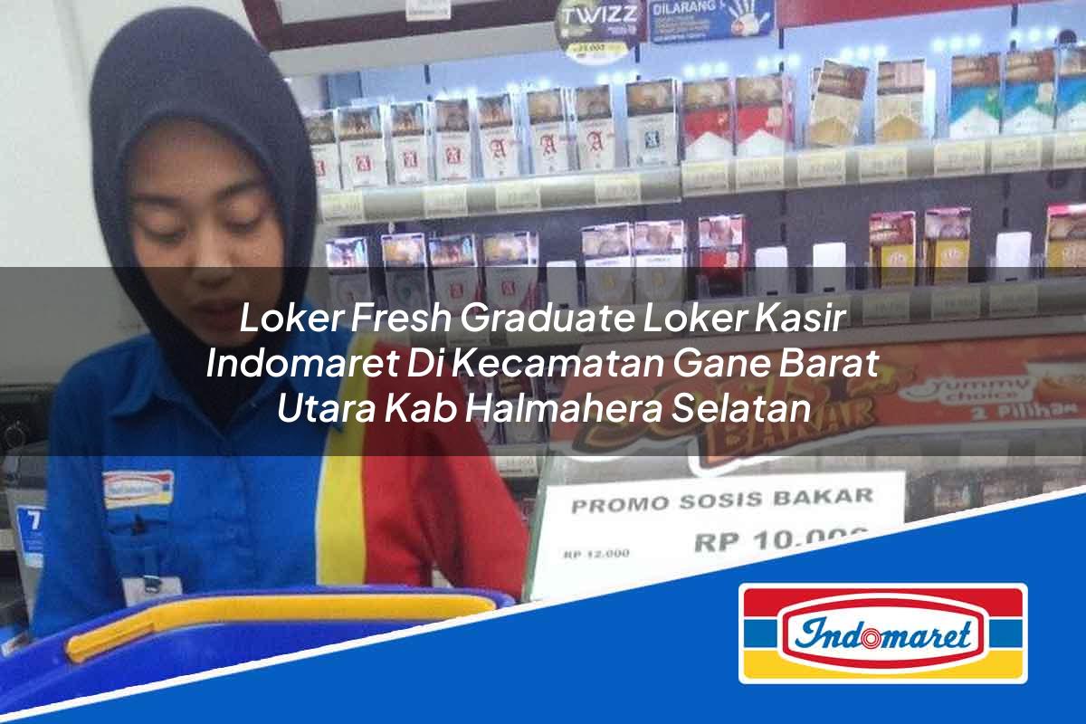 Loker Fresh Graduate Loker Kasir Indomaret Di Kecamatan Gane Barat Utara Kab Halmahera Selatan 1753843998 | Loker Fresh Graduate Loker Kasir Indomaret Di Kecamatan Gane Barat Utara, Kab. Halmahera Selatan Tahun 2025
