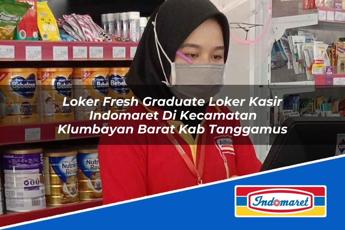 Loker Fresh Graduate Loker Kasir Indomaret di Kecamatan Klumbayan Barat, Kab. Tanggamus Tahun 2025