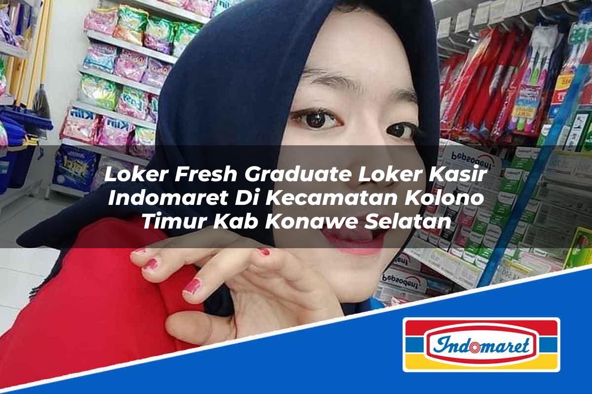 Loker Fresh Graduate Loker Kasir Indomaret di Kecamatan Kolono Timur, Kab. Konawe Selatan Tahun 2025