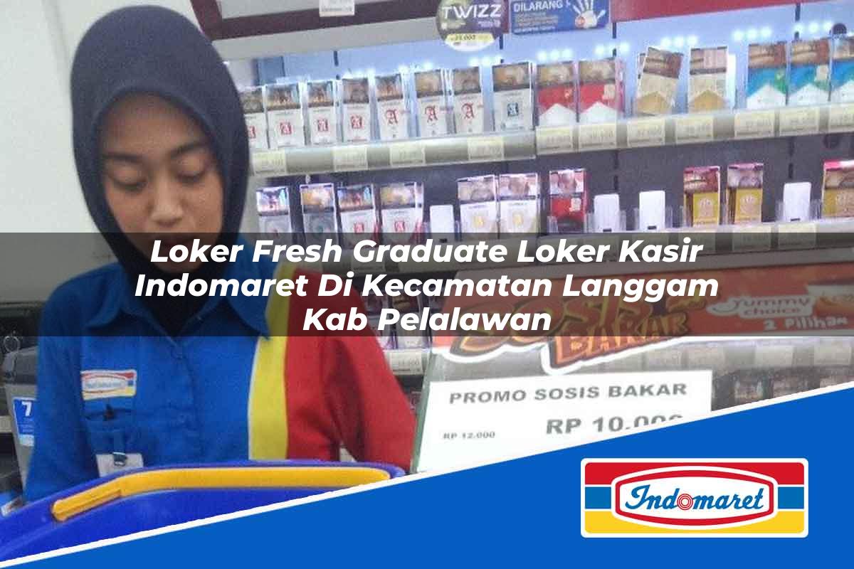 Loker Fresh Graduate Loker Kasir Indomaret di Kecamatan Langgam, Kab. Pelalawan Tahun 2025