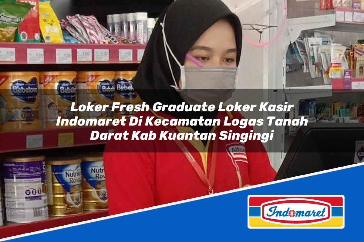 Loker Fresh Graduate Loker Kasir Indomaret di Kecamatan Logas Tanah Darat, Kab. Kuantan Singingi Tahun 2025