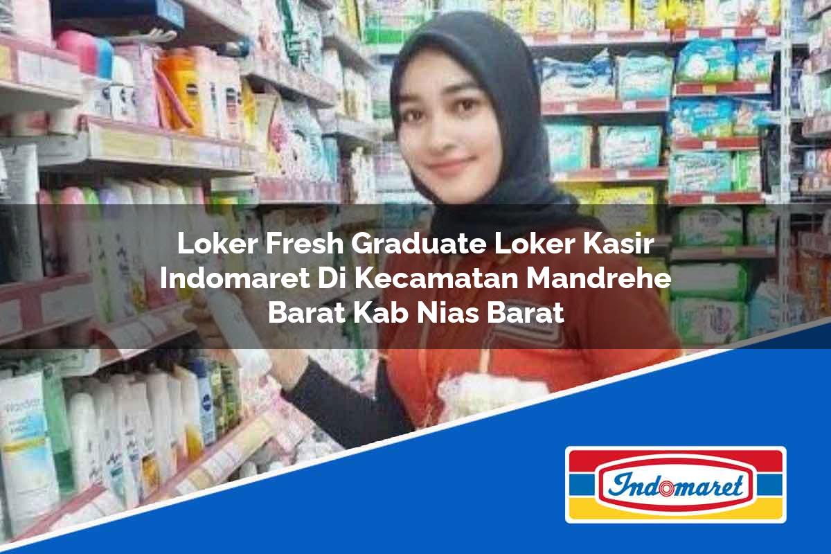 Loker Fresh Graduate Loker Kasir Indomaret di Kecamatan Mandrehe Barat, Kab. Nias Barat Tahun 2025