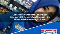 Loker Fresh Graduate Loker Kasir Indomaret Di Kecamatan Mentaya Hilir Utara Kab Kotawaringin Timur 1753489708 | Loker Fresh Graduate Loker Kasir Indomaret Di Kecamatan Mentaya Hilir Utara, Kab. Kotawaringin Timur Tahun 2025