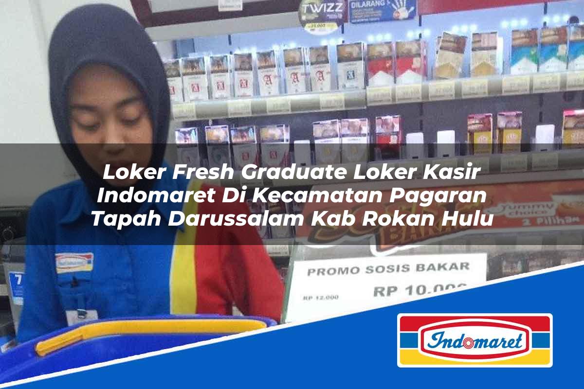 Loker Fresh Graduate Loker Kasir Indomaret di Kecamatan Pagaran Tapah Darussalam, Kab. Rokan Hulu Tahun 2025