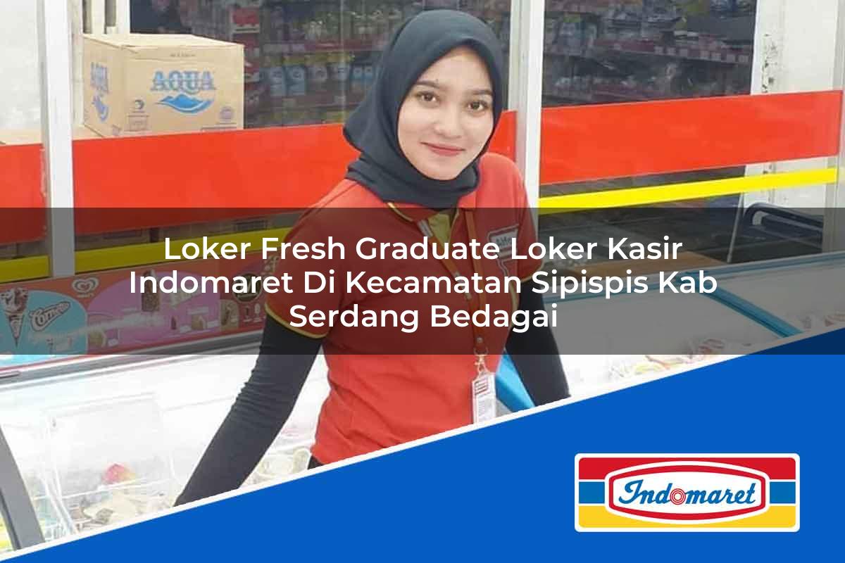 Loker Fresh Graduate Loker Kasir Indomaret di Kecamatan Sipispis, Kab. Serdang Bedagai Tahun 2025